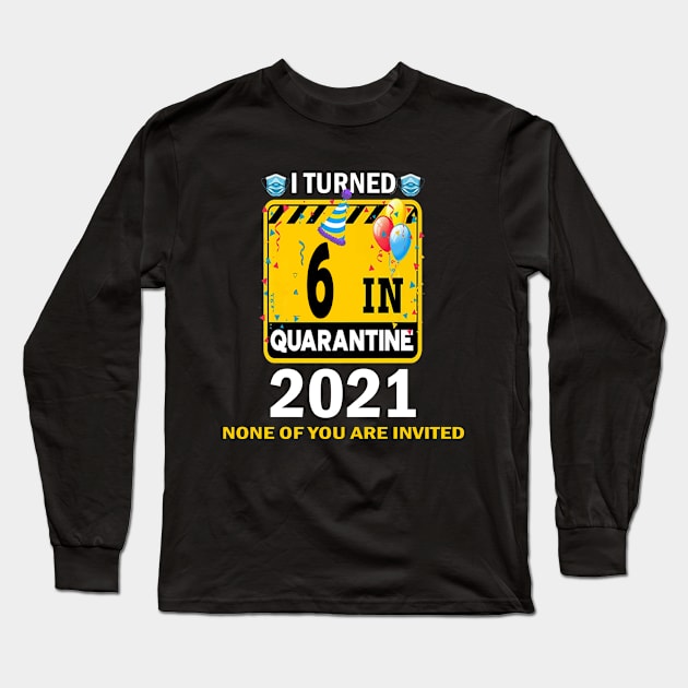 I TURNED 6 IN QUARANTIN 2021 funny  birthday gift idea Long Sleeve T-Shirt by flooky